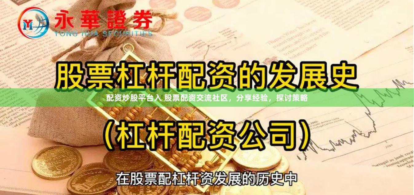 配资炒股平台入 股票配资交流社区，分享经验，探讨策略