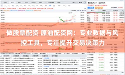 做股票配资 原油配资网：专业数据与风控工具，专注提升交易决策力