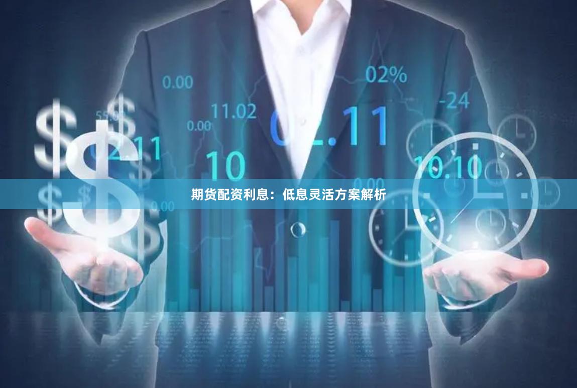 期货配资利息：低息灵活方案解析