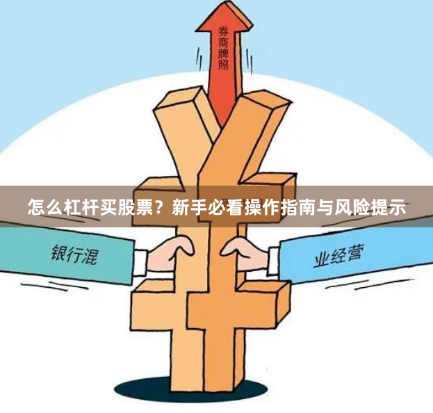怎么杠杆买股票？新手必看操作指南与风险提示