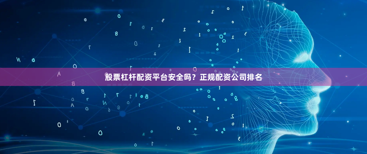 股票杠杆配资平台安全吗？正规配资公司排名